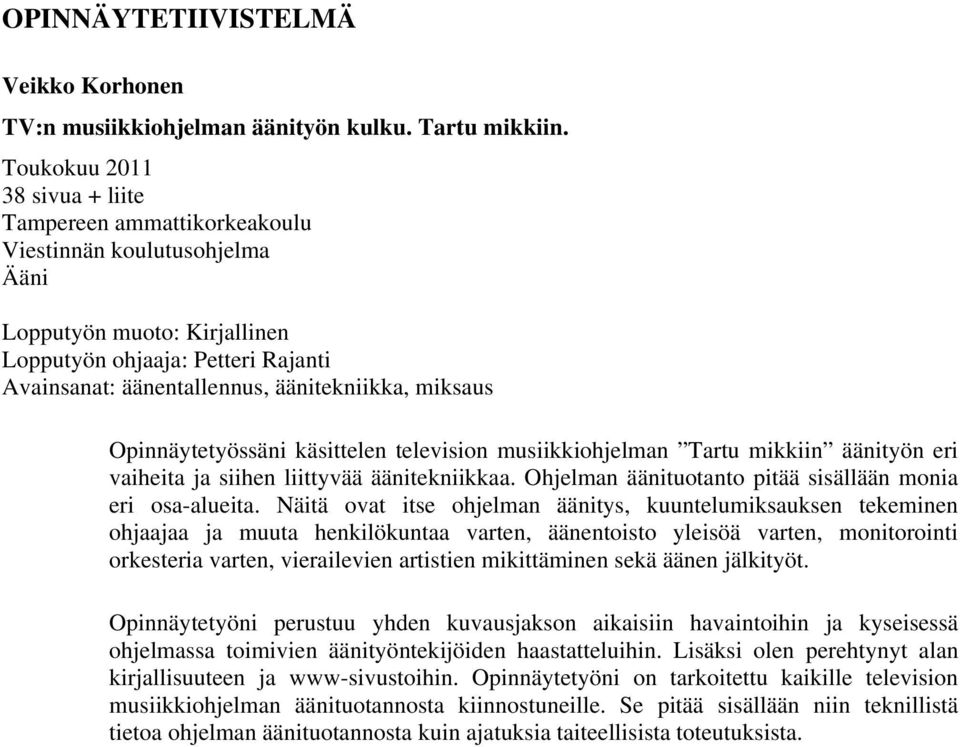 miksaus Opinnäytetyössäni käsittelen television musiikkiohjelman Tartu mikkiin äänityön eri vaiheita ja siihen liittyvää äänitekniikkaa. Ohjelman äänituotanto pitää sisällään monia eri osa-alueita.