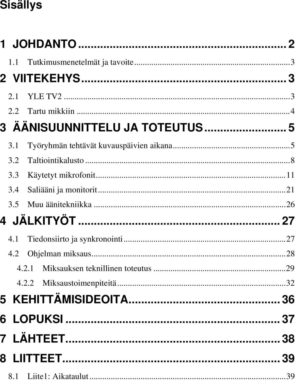 4 Saliääni ja monitorit... 21 3.5 Muu äänitekniikka... 26 4 JÄLKITYÖT... 27 4.1 Tiedonsiirto ja synkronointi... 27 4.2 Ohjelman miksaus... 28 4.2.1 Miksauksen teknillinen toteutus.