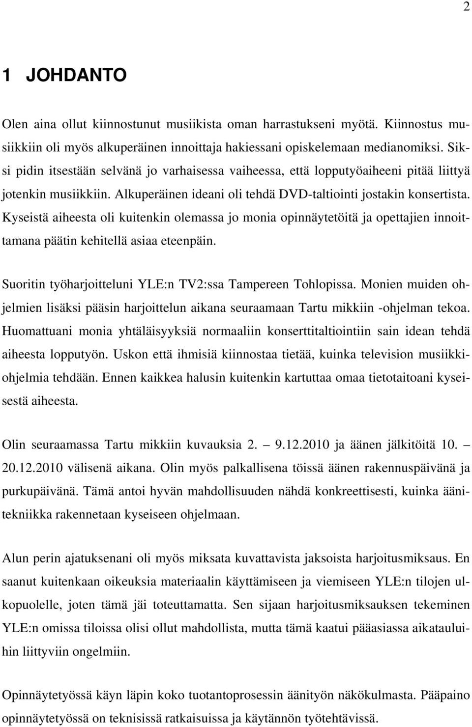 Kyseistä aiheesta oli kuitenkin olemassa jo monia opinnäytetöitä ja opettajien innoittamana päätin kehitellä asiaa eteenpäin. Suoritin työharjoitteluni YLE:n TV2:ssa Tampereen Tohlopissa.