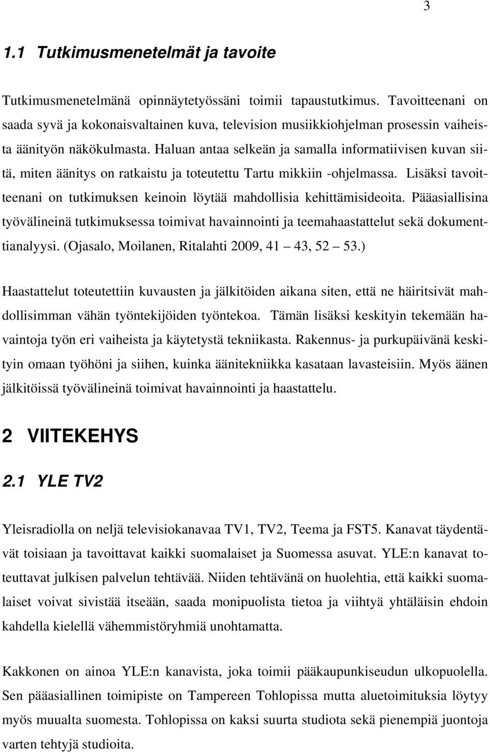 Haluan antaa selkeän ja samalla informatiivisen kuvan siitä, miten äänitys on ratkaistu ja toteutettu Tartu mikkiin -ohjelmassa.