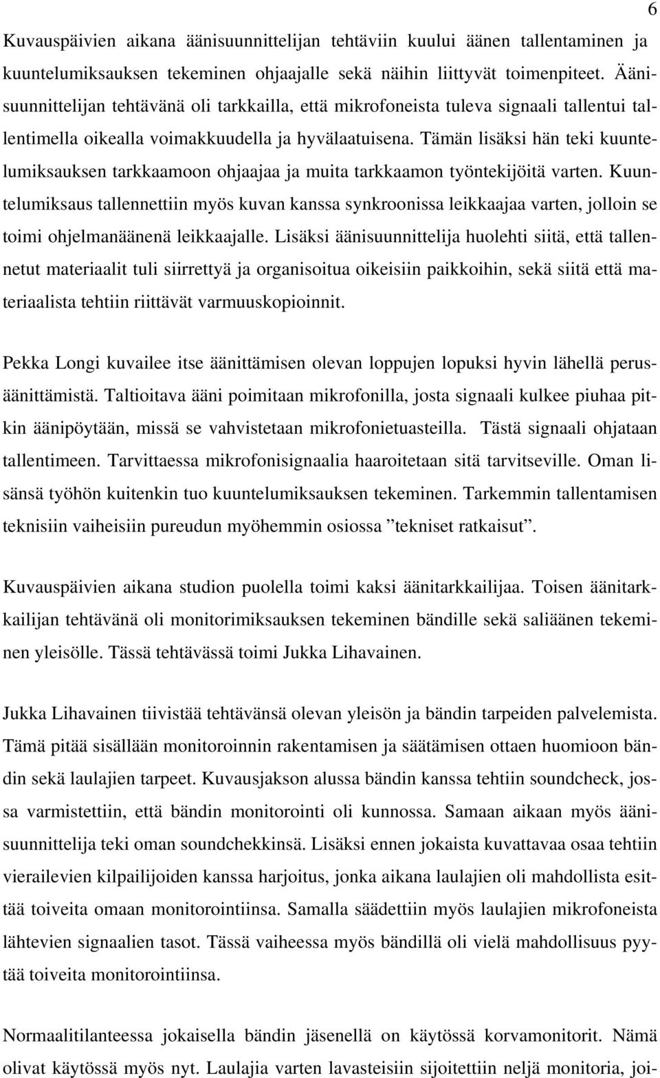 Tämän lisäksi hän teki kuuntelumiksauksen tarkkaamoon ohjaajaa ja muita tarkkaamon työntekijöitä varten.