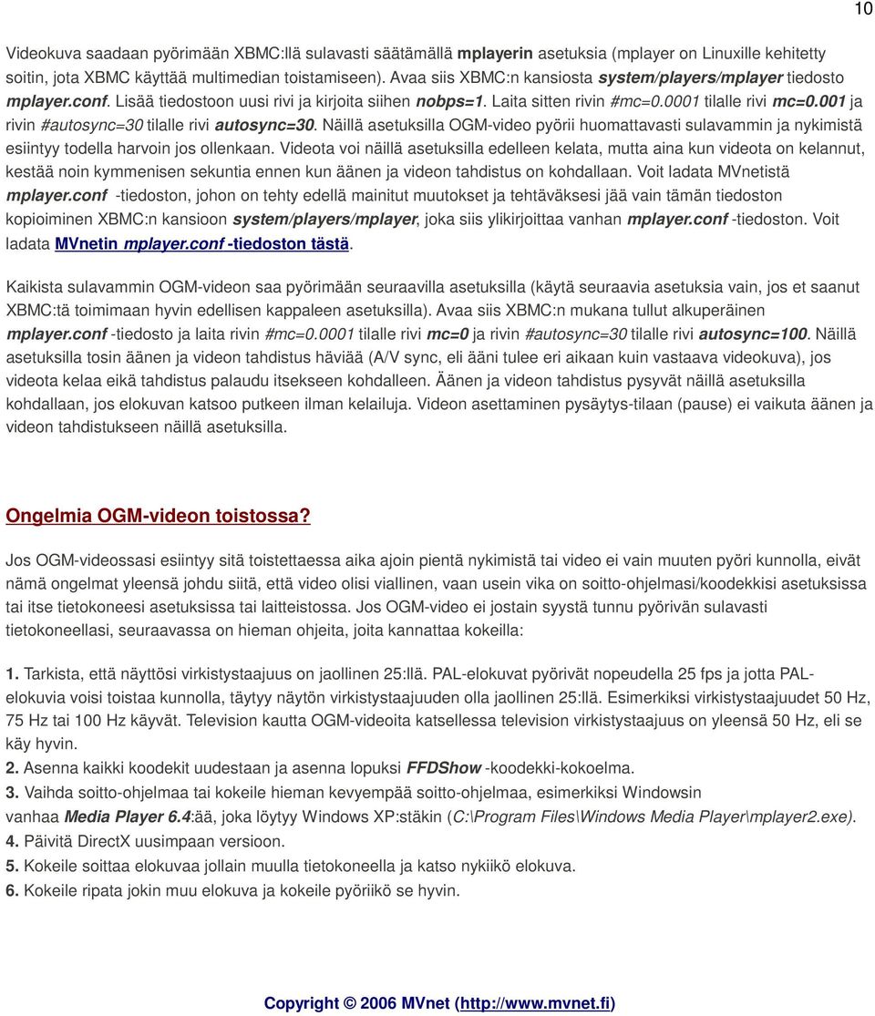 001 ja rivin #autosync=30 tilalle rivi autosync=30. Näillä asetuksilla OGM-video pyörii huomattavasti sulavammin ja nykimistä esiintyy todella harvoin jos ollenkaan.