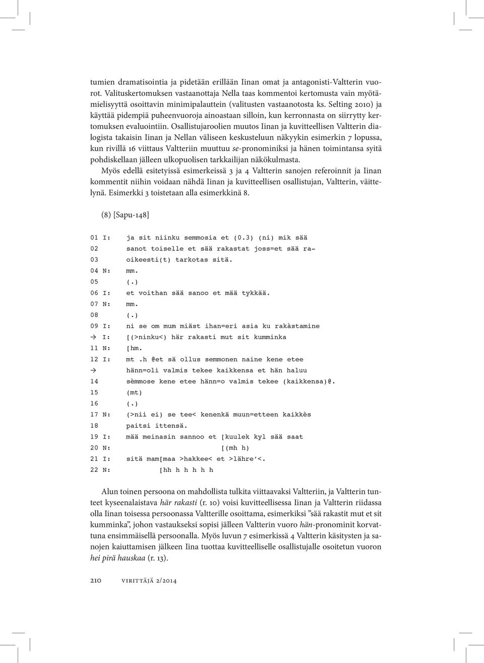 Selting 2010) ja käyttää pidempiä puheenvuoroja ainoastaan silloin, kun kerronnasta on siirrytty kertomuksen evaluointiin.