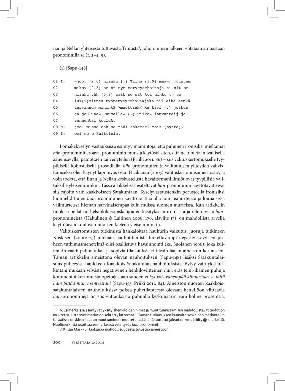 ) joskus 06 ja jouluna- Raumalla- (.) viiko- lauvantaij ja 07 sunnuntai koulua. 08 N: joo. missä onk se tääl Kokemäel töis (nytte). 09 I: eei se o Huittisis.