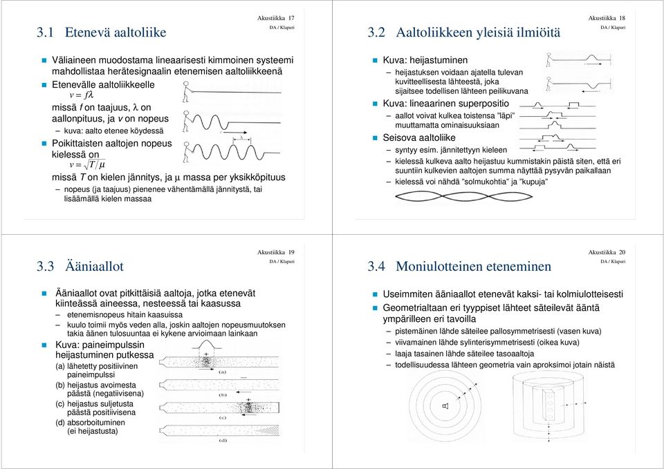 on taajuus, λ on aallonpituus, ja v on nopeus kuva: aalto etenee köydessä Poikittaisten aaltojen nopeus kielessä on v = T µ missä T on kielen jännitys, ja µ massa per yksikköpituus nopeus (ja