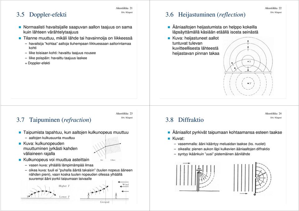 havaitsija kohtaa aaltoja tiuhempaan liikkuessaan aaltorintamaa kohti liike toisiaan kohti: havaittu taajuus nousee liike poispäin: havaittu taajuus laskee = Doppler-efekti Ääniaaltojen heijastumista