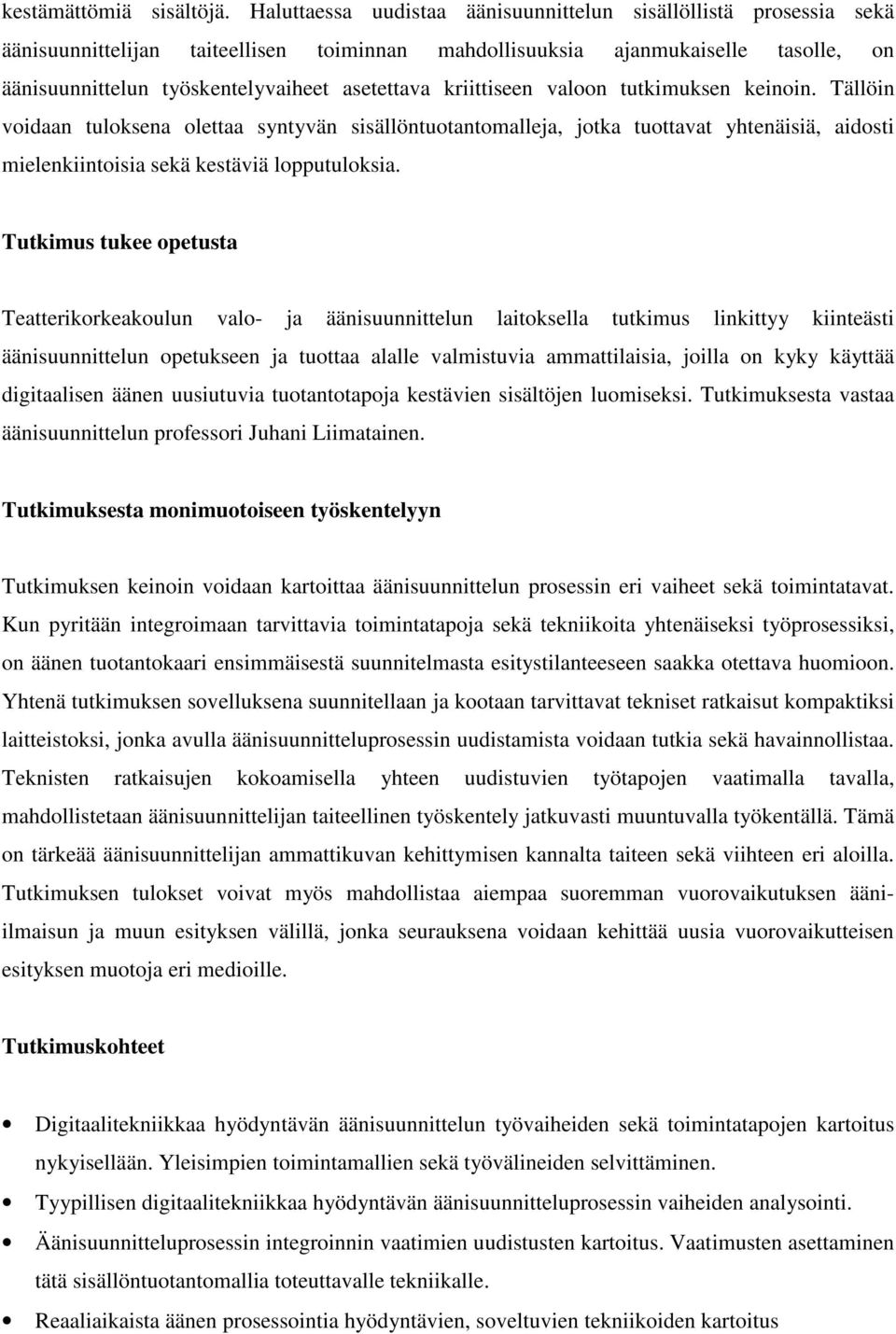 kriittiseen valoon tutkimuksen keinoin. Tällöin voidaan tuloksena olettaa syntyvän sisällöntuotantomalleja, jotka tuottavat yhtenäisiä, aidosti mielenkiintoisia sekä kestäviä lopputuloksia.