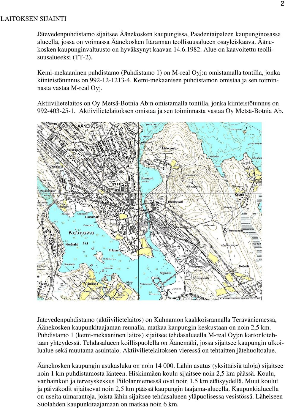 Kemi-mekaaninen puhdistamo (Puhdistamo 1) on M-real Oyj:n omistamalla tontilla, jonka kiinteistötunnus on 992-12-1213-4. Kemi-mekaanisen puhdistamon omistaa ja sen toiminnasta vastaa M-real Oyj.