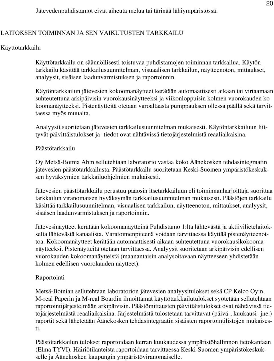 Käytöntarkkailu käsittää tarkkailusuunnitelman, visuaalisen tarkkailun, näytteenoton, mittaukset, analyysit, sisäisen laadunvarmistuksen ja raportoinnin.