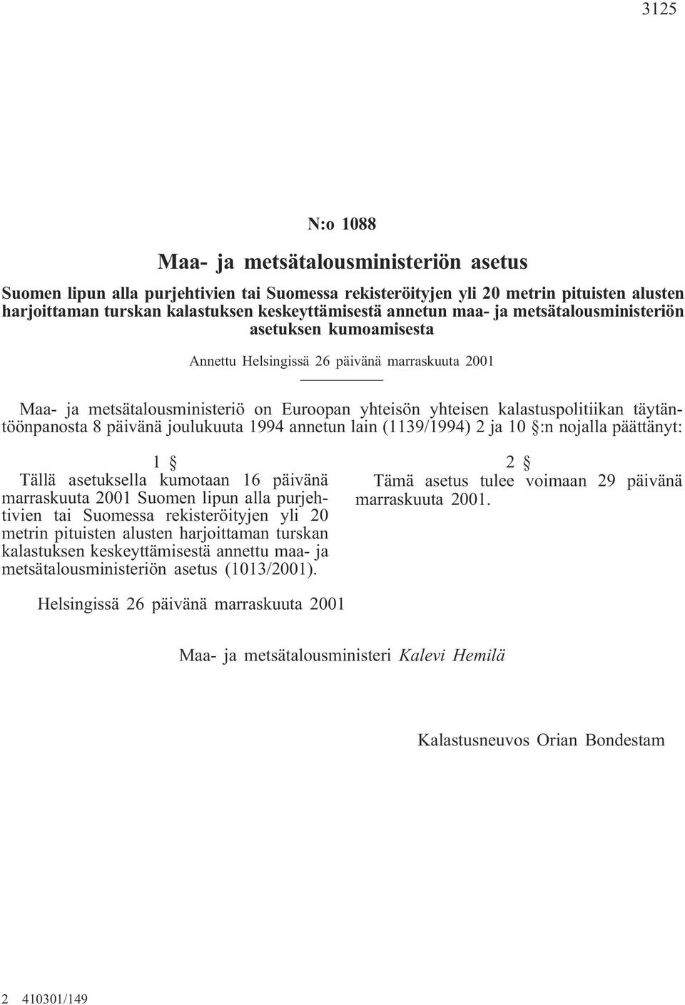 täytäntöönpanosta 8 päivänä joulukuuta 1994 annetun lain (1139/1994) 2 ja 10 :n nojalla päättänyt: Tällä asetuksella kumotaan 16 päivänä marraskuuta 2001 Suomen lipun alla purjehtivien tai Suomessa