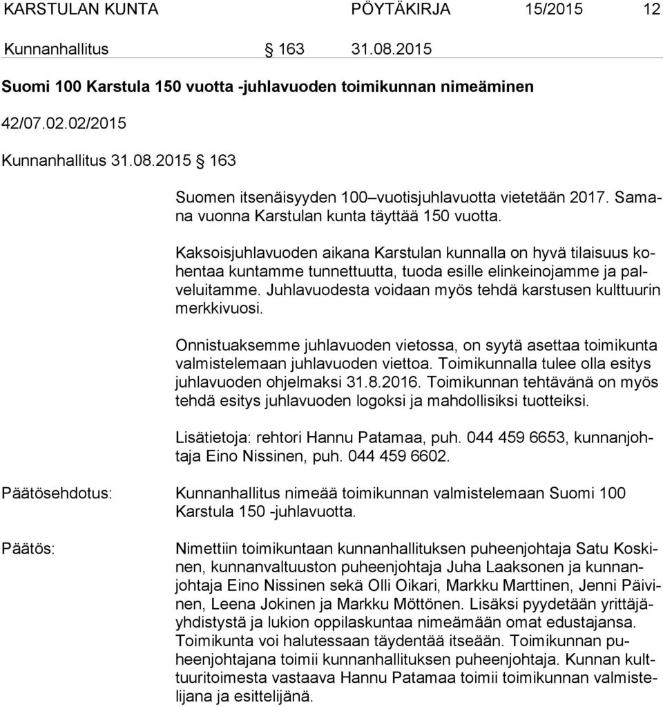 Juhlavuodesta voidaan myös tehdä karstusen kulttuurin merk ki vuo si. Onnistuaksemme juhlavuoden vietossa, on syytä asettaa toimikunta val mis te le maan juhlavuoden viettoa.