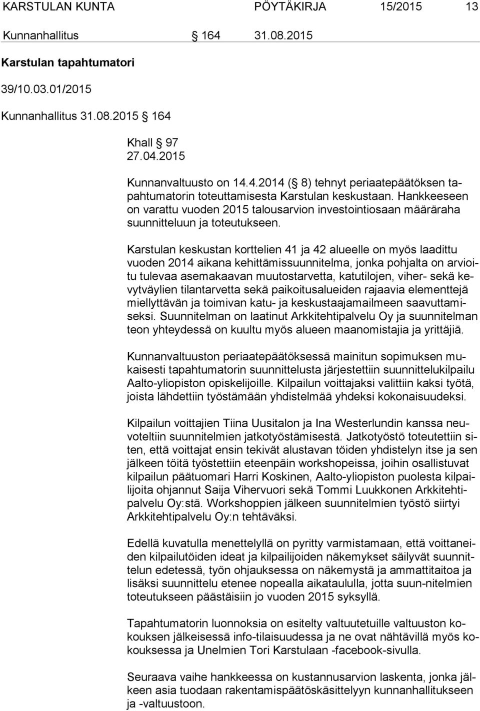 Karstulan keskustan korttelien 41 ja 42 alueelle on myös laadittu vuo den 2014 aikana kehittämissuunnitelma, jonka pohjalta on ar vioitu tulevaa asemakaavan muutostarvetta, katutilojen, viher- sekä