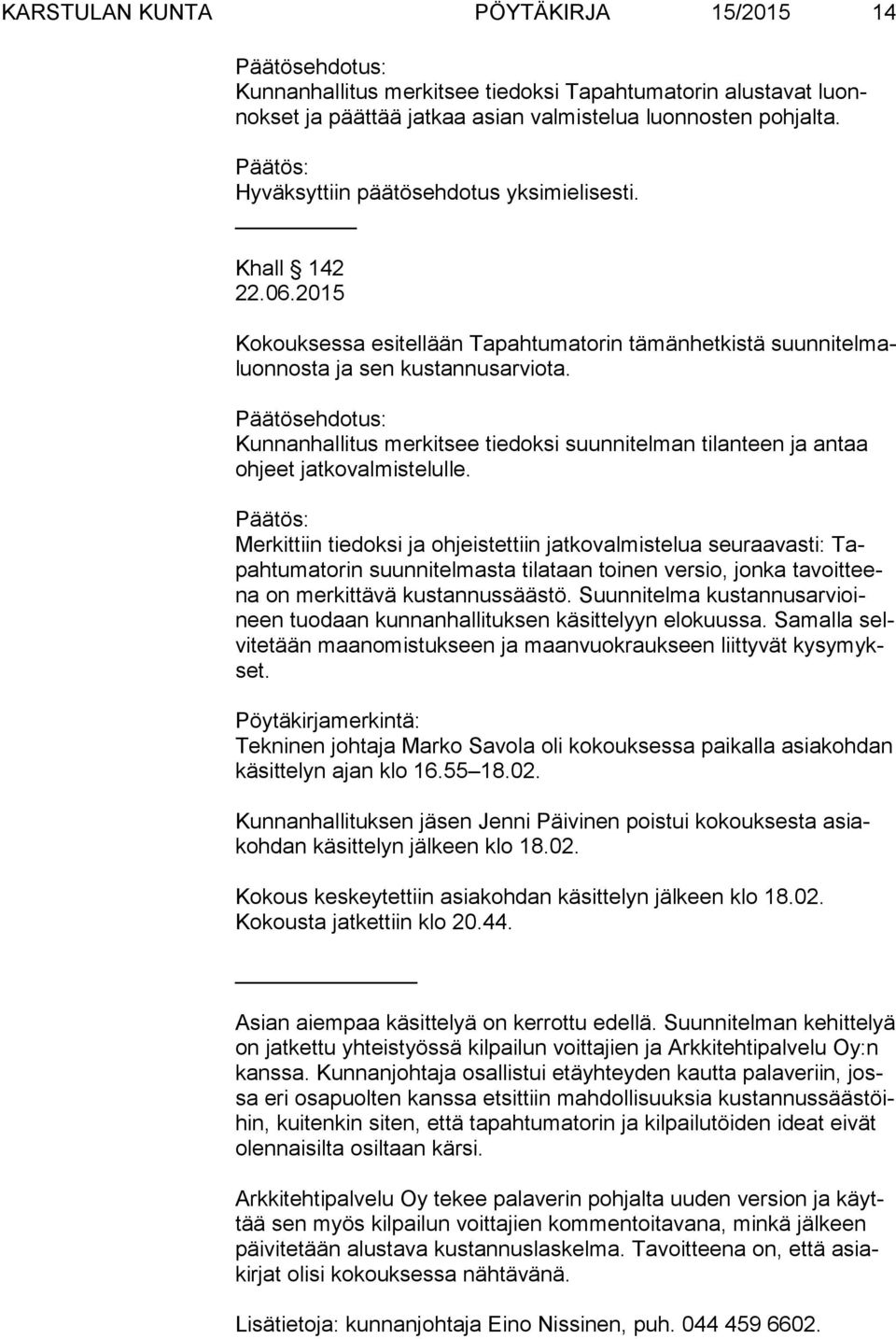Kunnanhallitus merkitsee tiedoksi suunnitelman tilanteen ja antaa oh jeet jatkovalmistelulle.