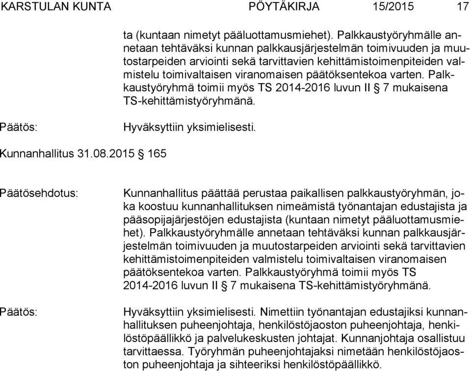 päätöksentekoa varten. Palkkaus työ ryh mä toimii myös TS 2014-2016 luvun II 7 mukaisena TS-ke hit tä mis työ ryh mä nä. Kunnanhallitus 31.08.