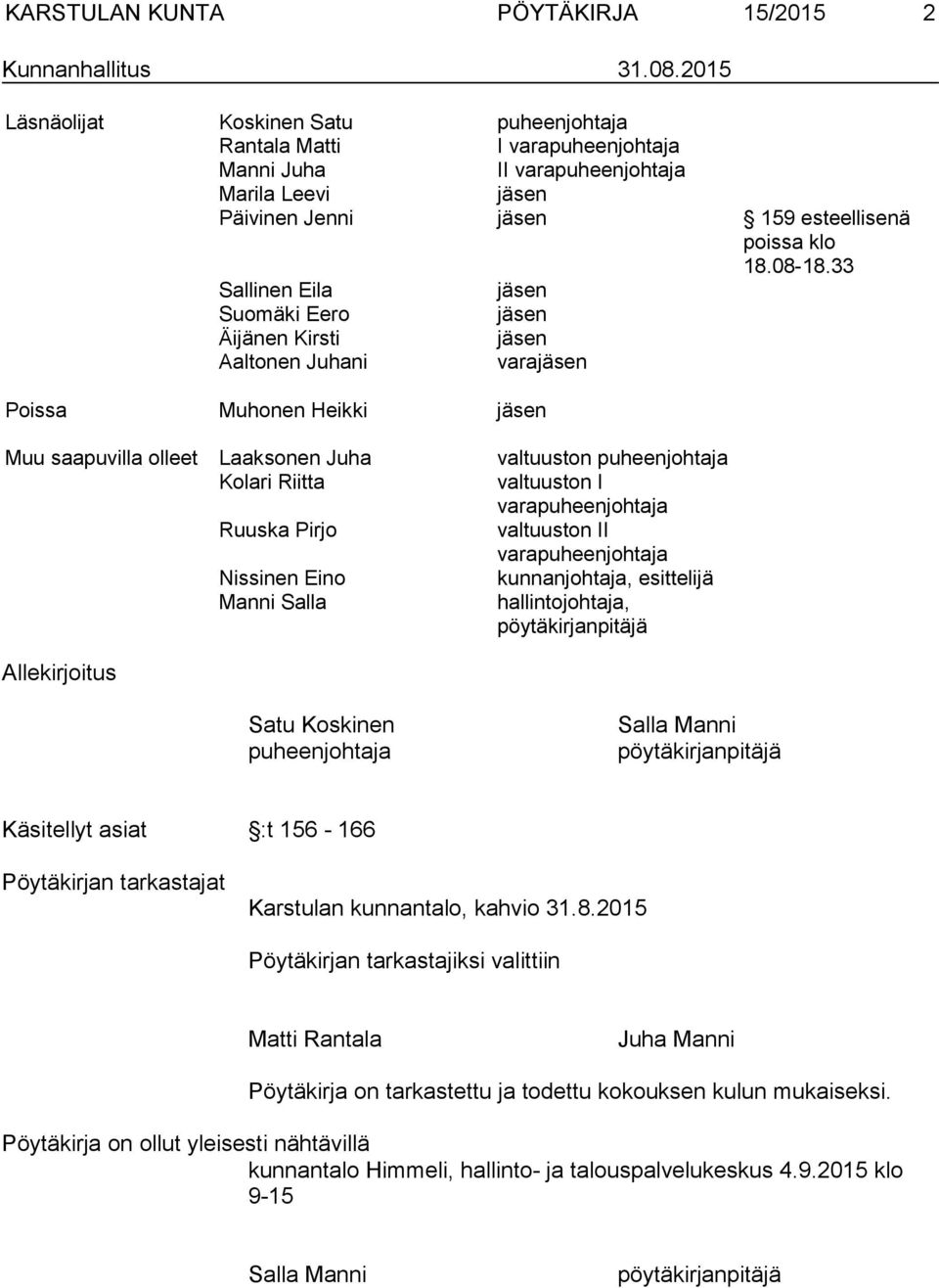 33 Sallinen Eila jäsen Suomäki Eero jäsen Äijänen Kirsti jäsen Aaltonen Juhani varajäsen Poissa Muhonen Heikki jäsen Muu saapuvilla olleet Laaksonen Juha valtuuston puheenjohtaja Kolari Riitta