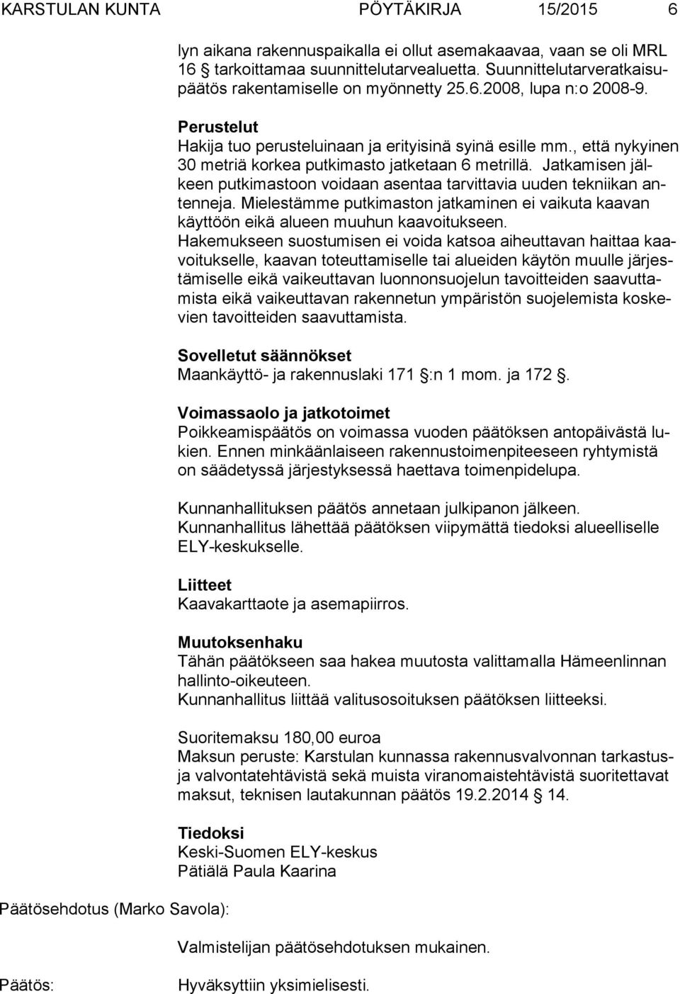 , että nykyinen 30 metriä korkea put ki mas to jatketaan 6 metrillä. Jatkamisen jälkeen putkimastoon voidaan asentaa tarvittavia uuden tek nii kan anten ne ja.
