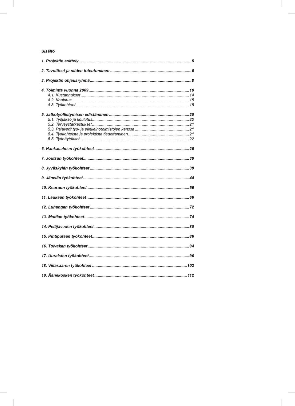 Työkohteista ja projektista tiedottaminen...21 5.5. Työnäytökset...22 6. Hankasalmen työkohteet...26 7. Joutsan työkohteet...30 8. Jyväskylän työkohteet...38 9. Jämsän työkohteet...44 10.