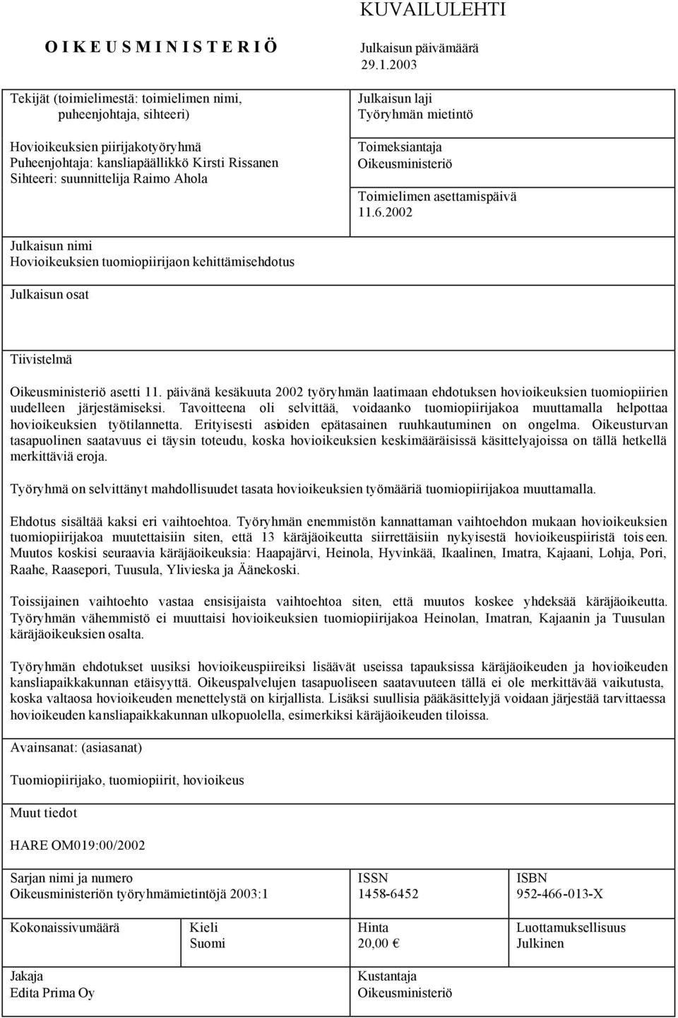 2002 Julkaisun nimi Hovioikeuksien tuomiopiirijaon kehittämisehdotus Julkaisun osat Tiivistelmä Oikeusministeriö asetti 11.