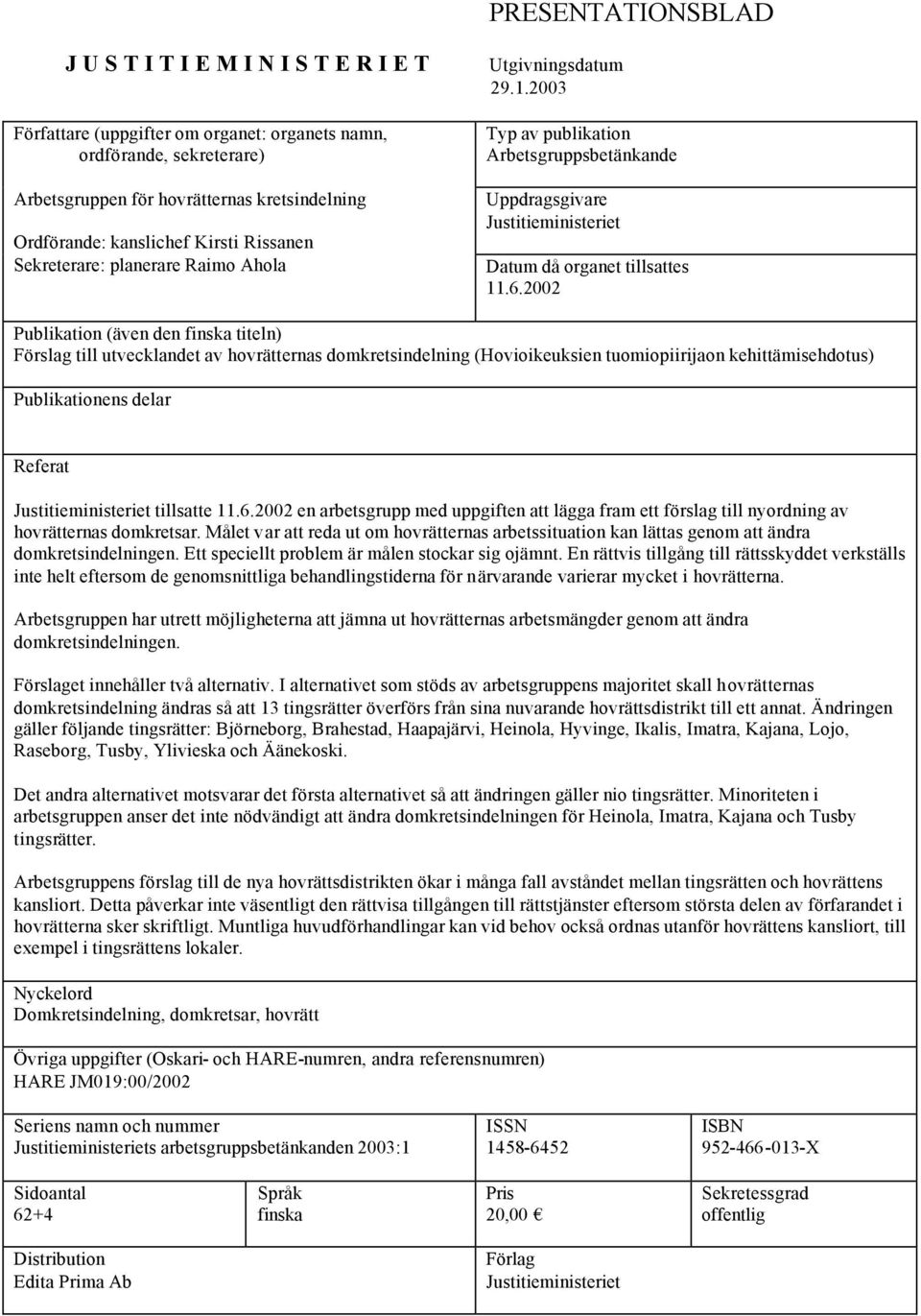 2002 Publikation (även den finska titeln) Förslag till utvecklandet av hovrätternas domkretsindelning (Hovioikeuksien tuomiopiirijaon kehittämisehdotus) Publikationens delar Referat