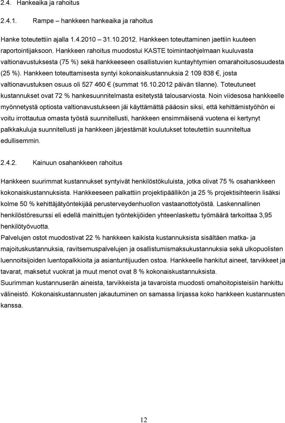 Hankkeen toteuttamisesta syntyi kokonaiskustannuksia 2 109 838, josta valtionavustuksen osuus oli 527 460 (summat 16.10.2012 päivän tilanne).