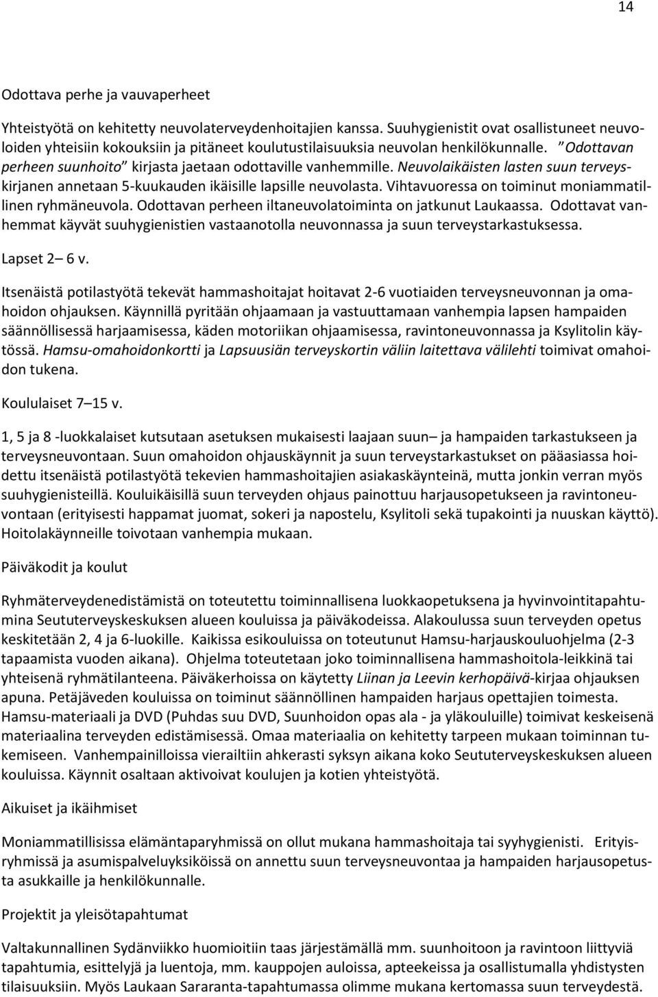 Neuvolaikäisten lasten suun terveyskirjanen annetaan 5-kuukauden ikäisille lapsille neuvolasta. Vihtavuoressa on toiminut moniammatillinen ryhmäneuvola.