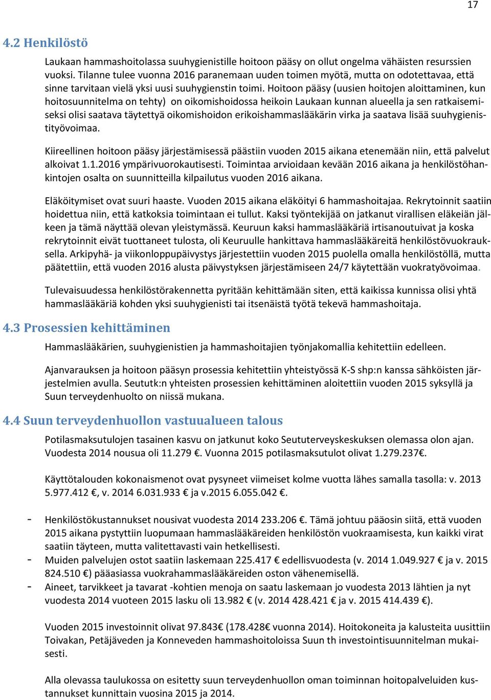 Hoitoon pääsy (uusien hoitojen aloittaminen, kun hoitosuunnitelma on tehty) on oikomishoidossa heikoin Laukaan kunnan alueella ja sen ratkaisemiseksi olisi saatava täytettyä oikomishoidon