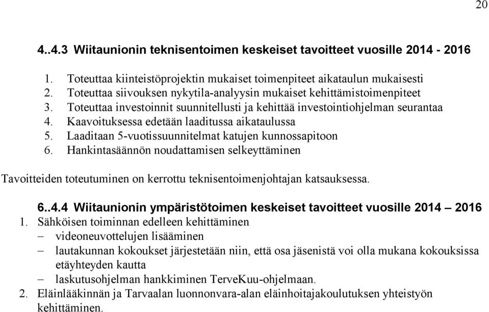 Kaavoituksessa edetään laaditussa aikataulussa 5. Laaditaan 5-vuotissuunnitelmat katujen kunnossapitoon 6.