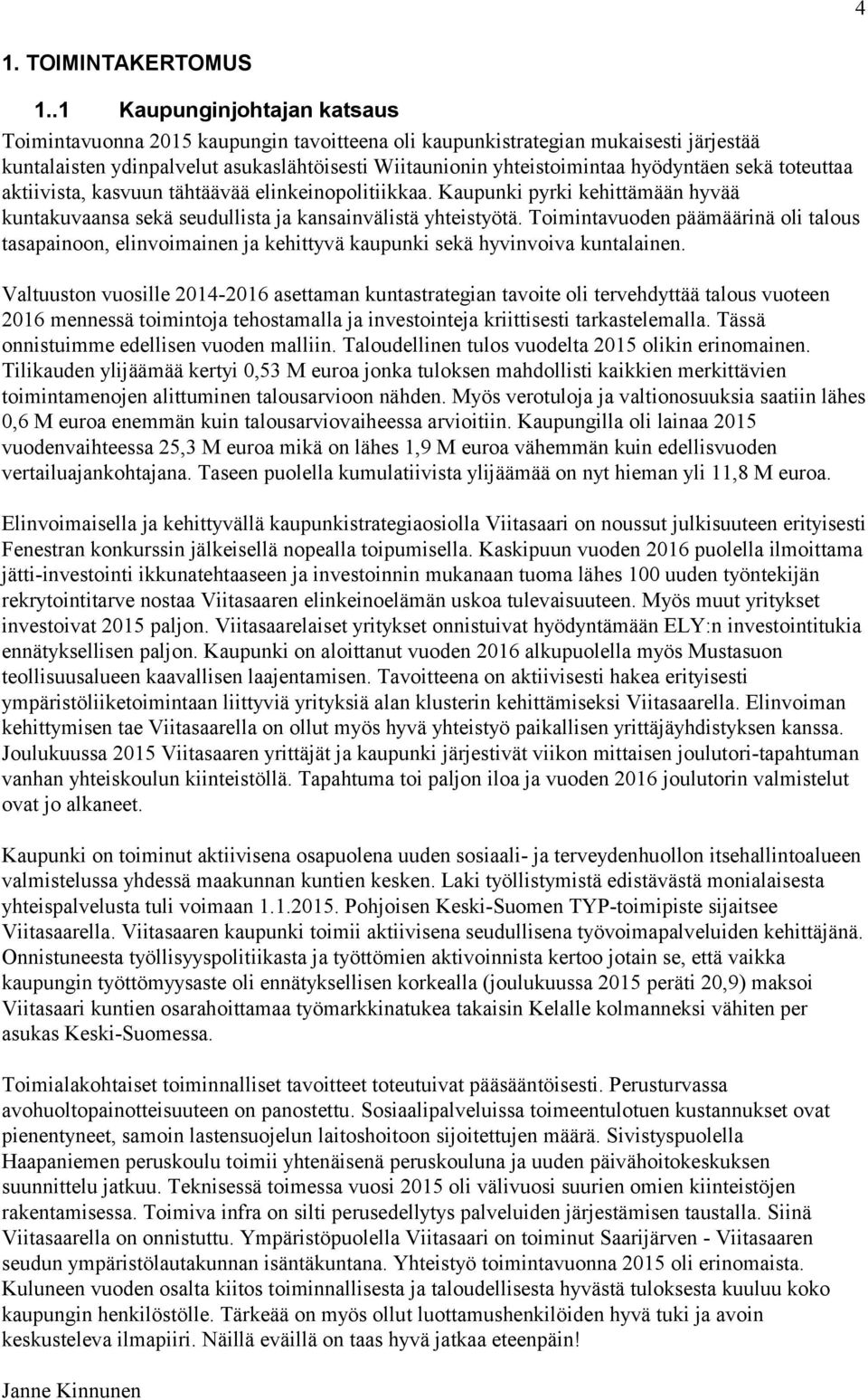 sekä toteuttaa aktiivista, kasvuun tähtäävää elinkeinopolitiikkaa. Kaupunki pyrki kehittämään hyvää kuntakuvaansa sekä seudullista ja kansainvälistä yhteistyötä.