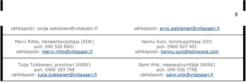 fi Hannu Suni, toimitusjohtaja (KD) puh. 0400 927 401 sähköposti: hannu.suni@kohiwood.