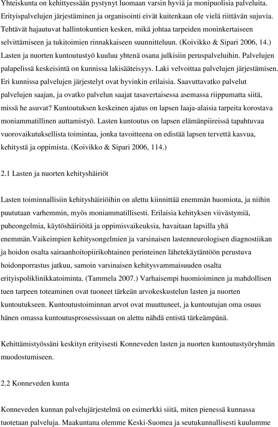 ) Lasten ja nuorten kuntoutustyö kuuluu yhtenä osana julkisiin peruspalveluihin. Palvelujen palapelissä keskeisintä on kunnissa lakisääteisyys. Laki velvoittaa palvelujen järjestämisen.