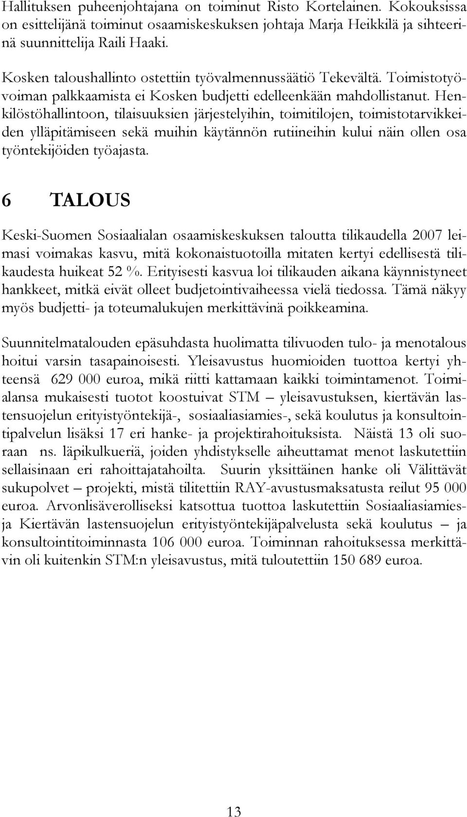 Henkilöstöhallintoon, tilaisuuksien järjestelyihin, toimitilojen, toimistotarvikkeiden ylläpitämiseen sekä muihin käytännön rutiineihin kului näin ollen osa työntekijöiden työajasta.