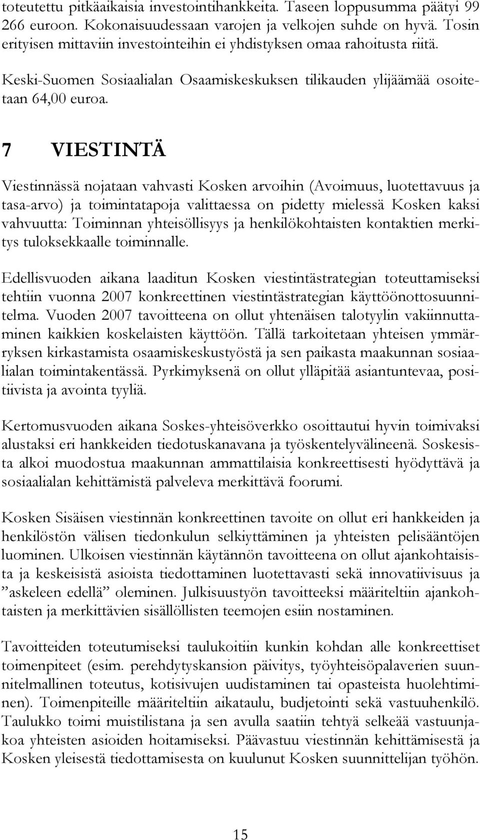 7 VIESTINTÄ Viestinnässä nojataan vahvasti Kosken arvoihin (Avoimuus, luotettavuus ja tasa-arvo) ja toimintatapoja valittaessa on pidetty mielessä Kosken kaksi vahvuutta: Toiminnan yhteisöllisyys ja