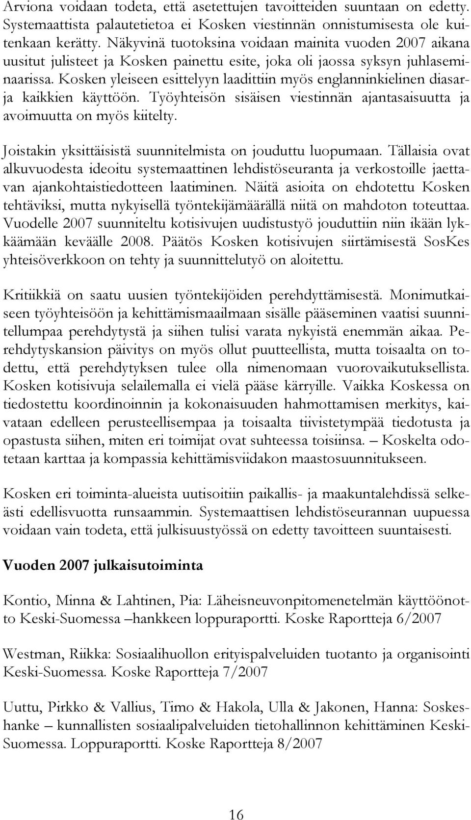 Kosken yleiseen esittelyyn laadittiin myös englanninkielinen diasarja kaikkien käyttöön. Työyhteisön sisäisen viestinnän ajantasaisuutta ja avoimuutta on myös kiitelty.