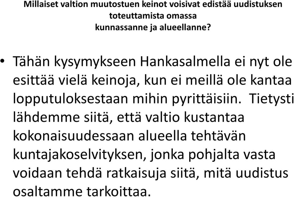 Tähän kysymykseen Hankasalmella ei nyt ole esittää vielä keinoja, kun ei meillä ole kantaa lopputuloksestaan