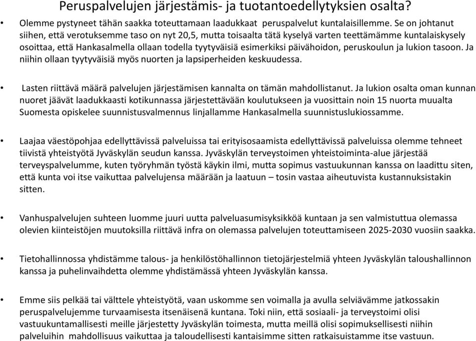 päivähoidon, peruskoulun ja lukion tasoon. Ja niihin ollaan tyytyväisiä myös nuorten ja lapsiperheiden keskuudessa. Lasten riittävä määrä palvelujen järjestämisen kannalta on tämän mahdollistanut.