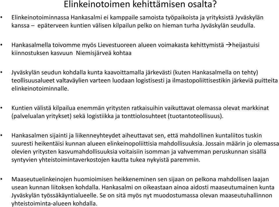 Hankasalmella toivomme myös Lievestuoreen alueen voimakasta kehittymistä heijastuisi kiinnostuksen kasvuun Niemisjärveä kohtaa Jyväskylän seudun kohdalla kunta kaavoittamalla järkevästi (kuten