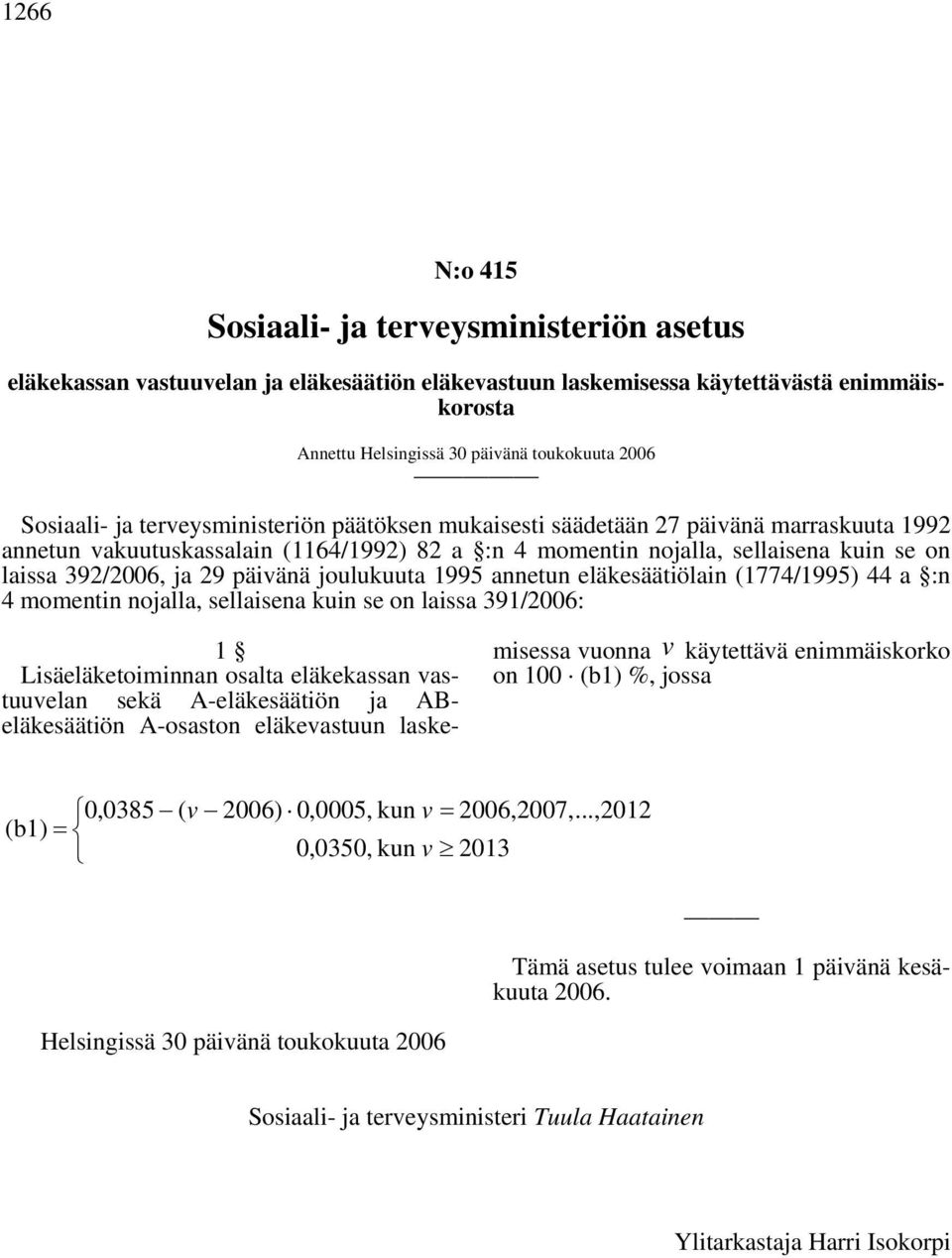 29 päivänä joulukuuta 1995 annetun eläkesäätiölain (1774/1995) 44 a :n 4 momentin nojalla, sellaisena kuin se on laissa 391/2006: 1 Lisäeläketoiminnan osalta eläkekassan vastuuvelan sekä