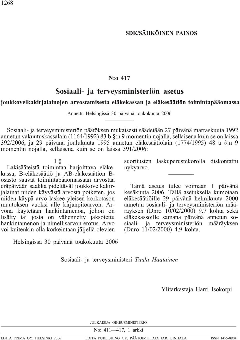 laissa 392/2006, ja 29 päivänä joulukuuta 1995 annetun eläkesäätiölain (1774/1995) 48 a :n 9 momentin nojalla, sellaisena kuin se on laissa 391/2006: Lakisääteistä toimintaa harjoittava eläkekassa,