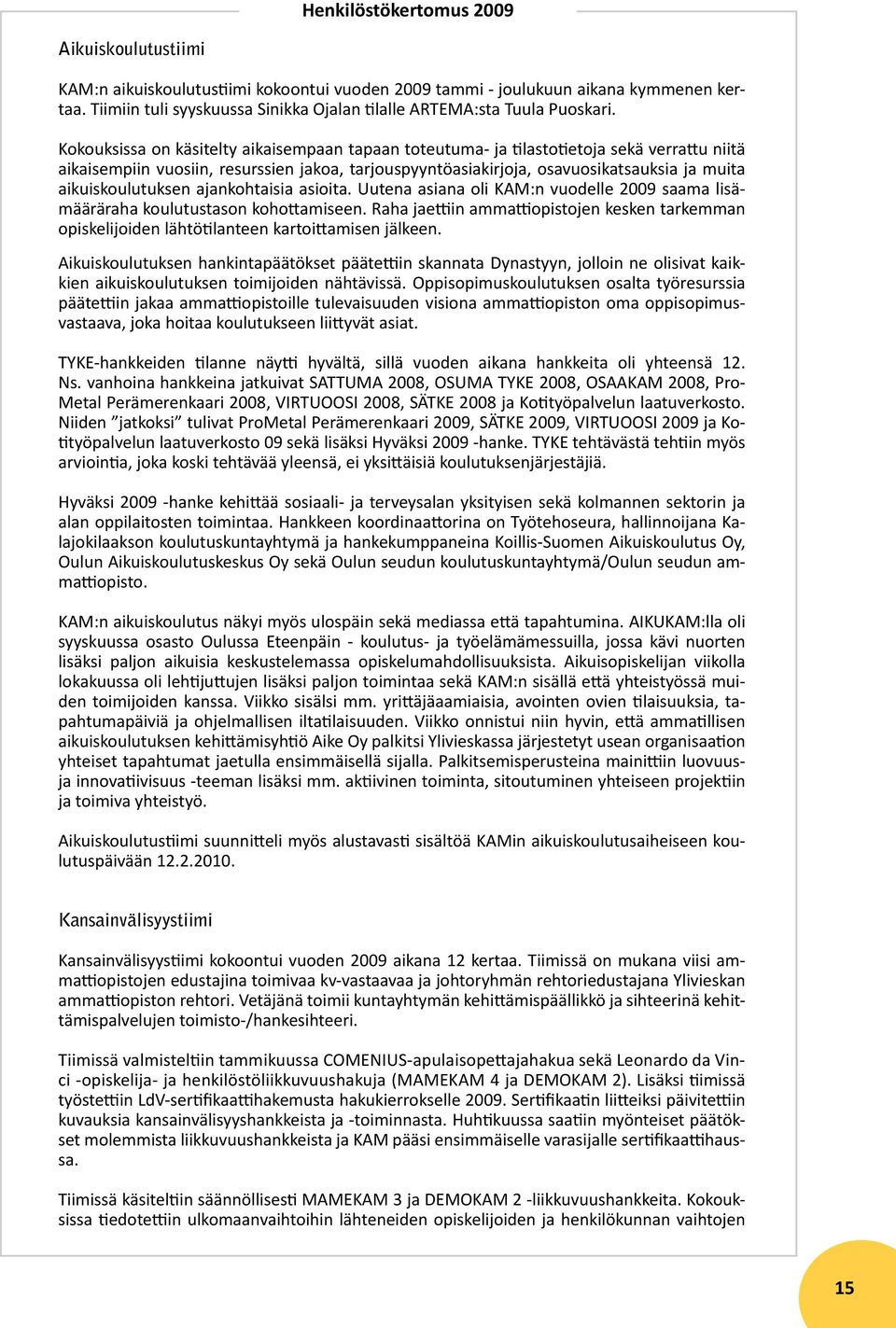 aikuiskoulutuksen ajankohtaisia asioita. Uutena asiana oli KAM:n vuodelle 2009 saama lisämääräraha koulutustason kohottamiseen.