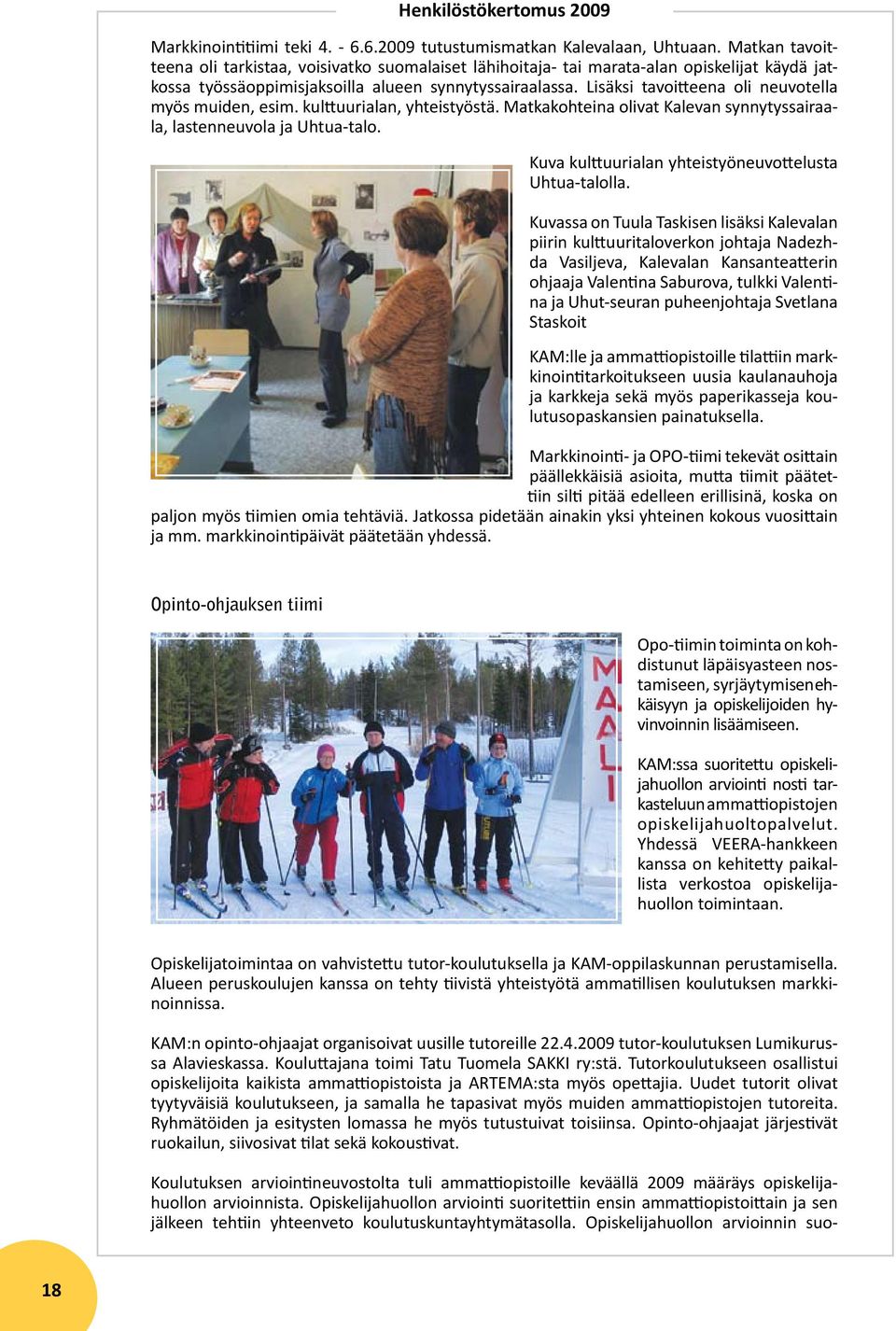 Lisäksi tavoitteena oli neuvotella myös muiden, esim. kulttuurialan, yhteistyöstä. Matkakohteina olivat Kalevan synnytyssairaala, lastenneuvola ja Uhtua-talo.