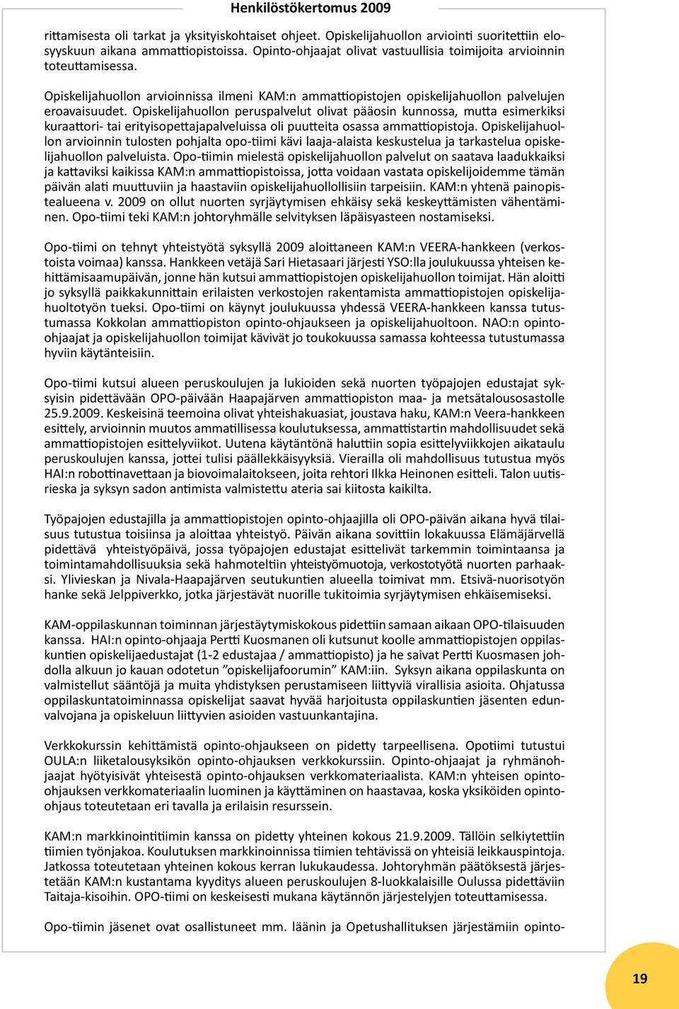 Opiskelijahuollon peruspalvelut olivat pääosin kunnossa, mutta esimerkiksi kuraattori- tai erityisopettajapalveluissa oli puutteita osassa ammattiopistoja.