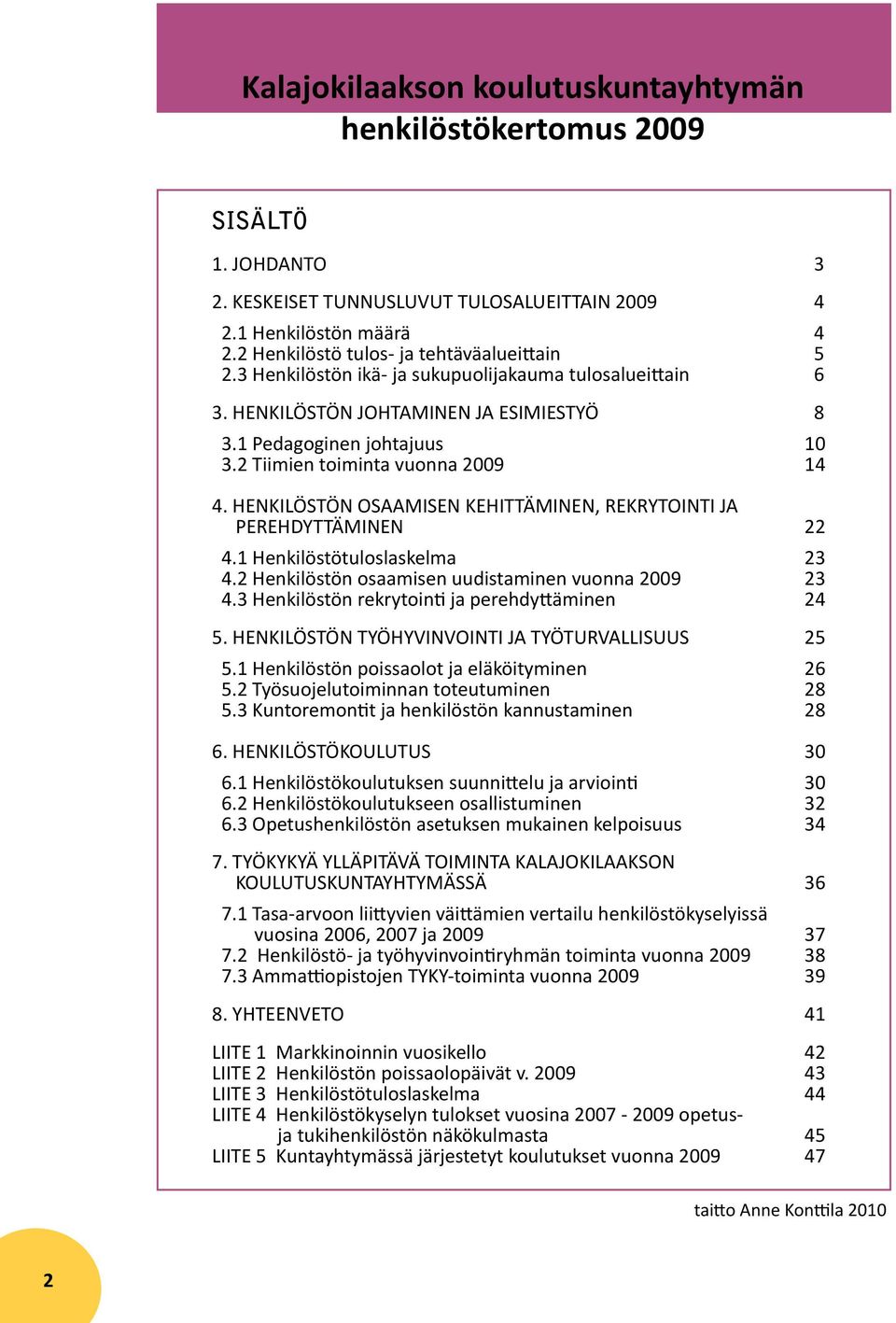 2 Tiimien toiminta vuonna 2009 14 4. HENKILÖSTÖN OSAAMISEN KEHITTÄMINEN, REKRYTOINTI JA PEREHDYTTÄMINEN 22 4.1 Henkilöstötuloslaskelma 23 4.2 Henkilöstön osaamisen uudistaminen vuonna 2009 23 4.