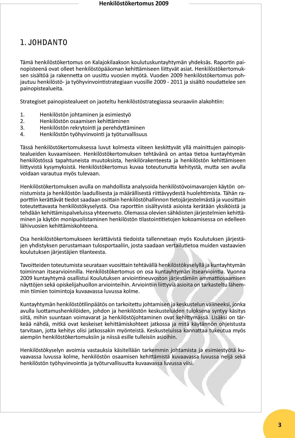 Vuoden 2009 henkilöstökertomus pohjautuu henkilöstö- ja työhyvinvointistrategiaan vuosille 2009-2011 ja sisältö noudattelee sen painopistealueita.