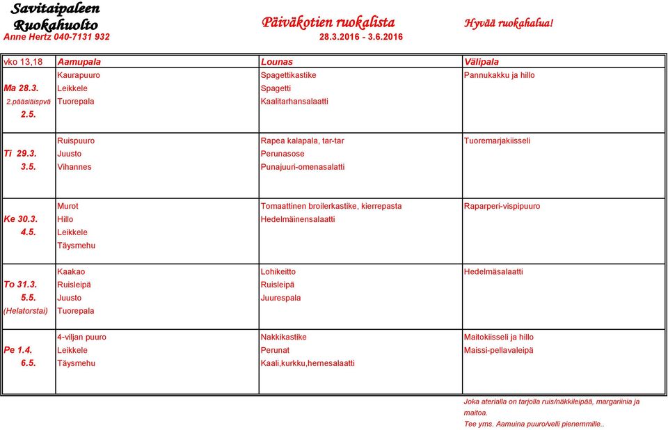 3. Hillo Hedelmäinensalaatti 4.5. Leikkele Täysmehu Kaakao Lohikeitto Hedelmäsalaatti To 31.3. Ruisleipä Ruisleipä 5.5. Juusto Juurespala (Helatorstai) Tuorepala 4-viljan puuro Nakkikastike Maitokiisseli ja hillo Pe 1.