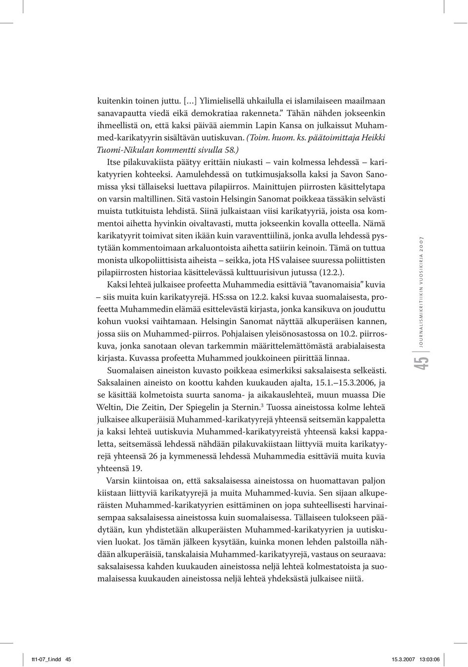 päätoimittaja Heikki Tuomi-Nikulan kommentti sivulla 58.) Itse pilakuvakiista päätyy erittäin niukasti vain kolmessa lehdessä karikatyyrien kohteeksi.