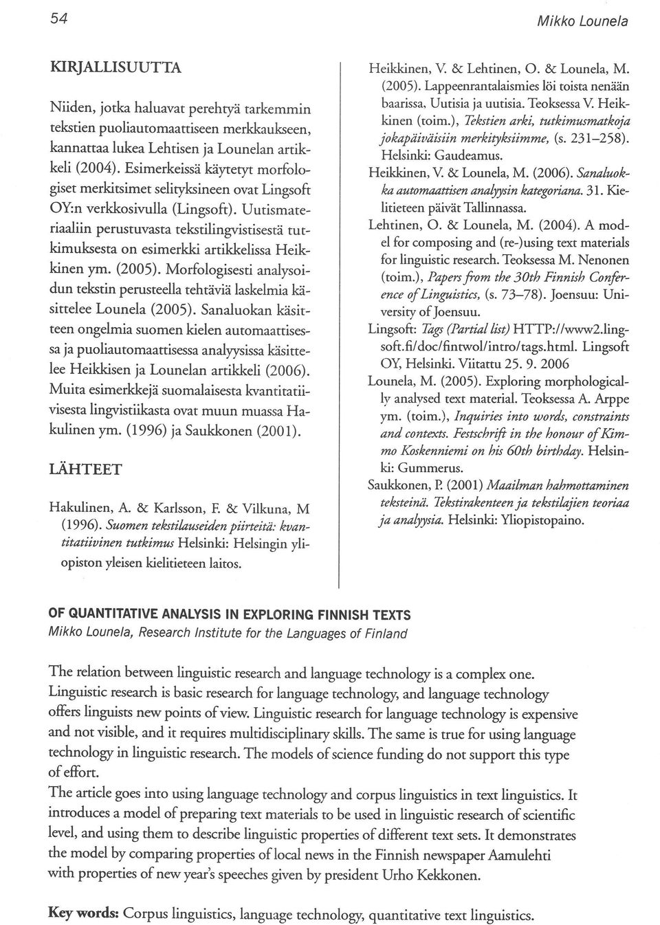 U utismateriaaliin perusruvasta tekstilingvistisestä tutkimuksesta on esimerkki artikkelissa Heikkinen ym. (2005).