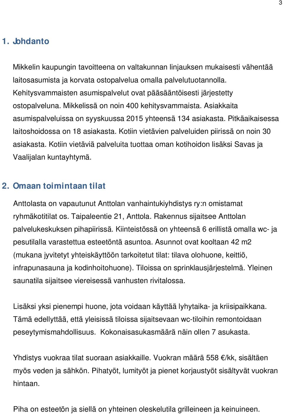 Pitkäaikaisessa laitoshoidossa on 18 asiakasta. Kotiin vietävien palveluiden piirissä on noin 30 asiakasta. Kotiin vietäviä palveluita tuottaa oman kotihoidon lisäksi Savas ja Vaalijalan kuntayhtymä.