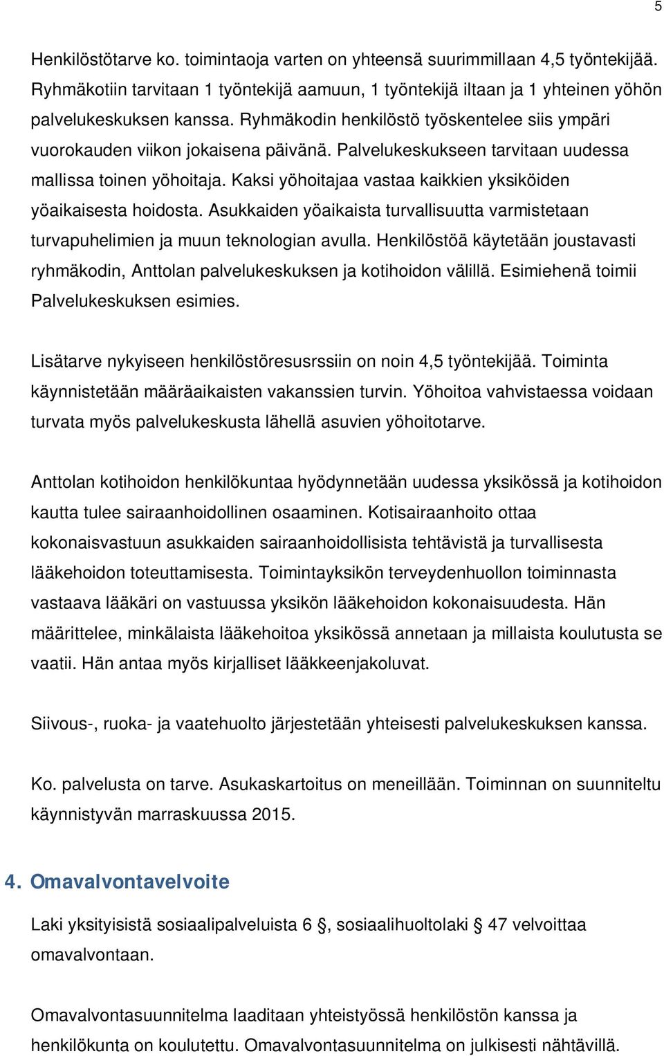 Kaksi yöhoitajaa vastaa kaikkien yksiköiden yöaikaisesta hoidosta. Asukkaiden yöaikaista turvallisuutta varmistetaan turvapuhelimien ja muun teknologian avulla.