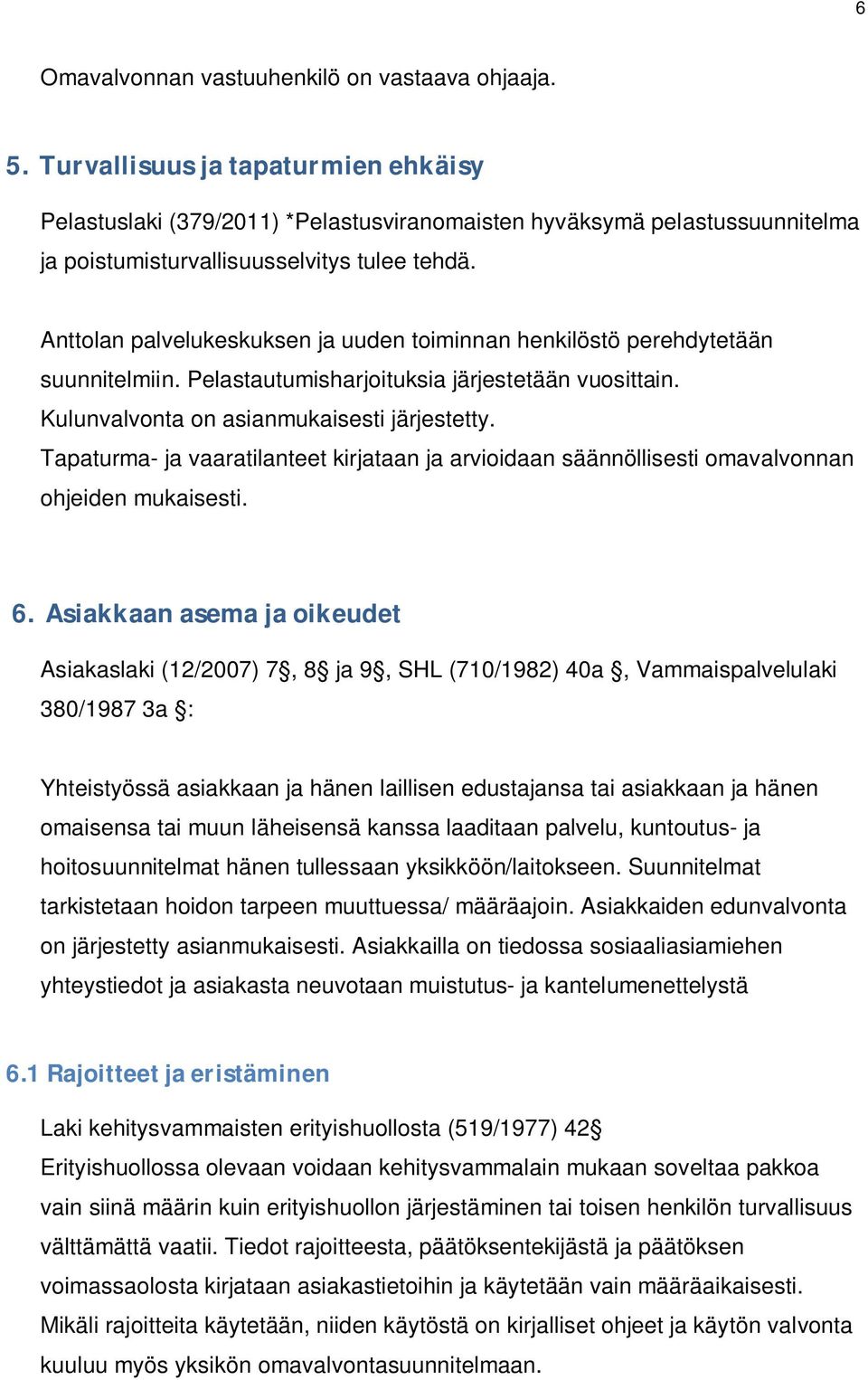 Anttolan palvelukeskuksen ja uuden toiminnan henkilöstö perehdytetään suunnitelmiin. Pelastautumisharjoituksia järjestetään vuosittain. Kulunvalvonta on asianmukaisesti järjestetty.