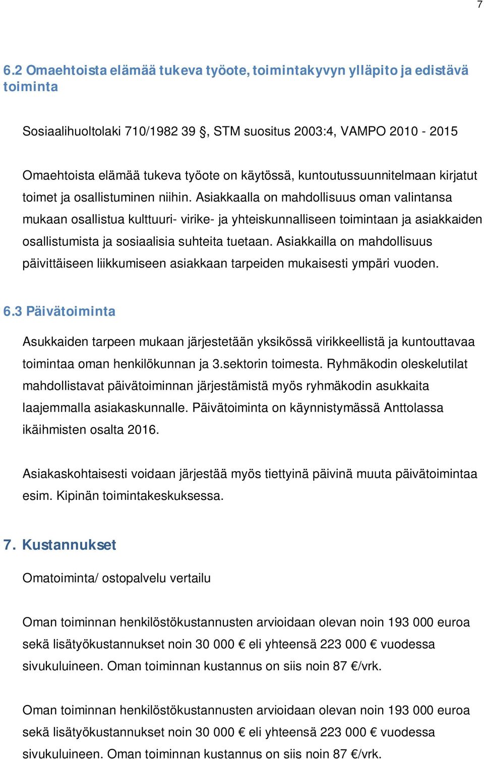Asiakkaalla on mahdollisuus oman valintansa mukaan osallistua kulttuuri- virike- ja yhteiskunnalliseen toimintaan ja asiakkaiden osallistumista ja sosiaalisia suhteita tuetaan.